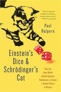 Einstein's Dice and Schrodinger's Cat : How Two Great Minds Battled Quantum Randomness to Create a Unified Theory of Physics - Paul Halpern