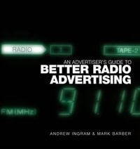 An Advertiser's Guide to Better Radio Advertising : Tune In to the Power of the Brand Conversation Medium - Andrew Ingram