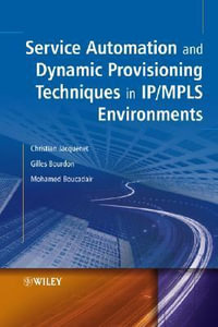 Service Automation and Dynamic Provisioning Techniques in IP / MPLS Environments : Wiley Series on Communications Networking & Distributed Systems - Christian Jacquenet