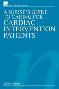 A Nurse's Guide to Caring for Cardiac Intervention Patients : Wiley Series in Nursing - Eileen O'Grady, RN, Dip HE, BSc (Hons)