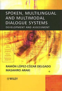 Spoken, Multilingual and Multimodal Dialogue Systems : Development and Assessment - Ramon Lopez Cozar Delgado