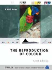 The Reproduction of Colour : The Wiley-IS &T Series in Imaging Science and Technology - R. W. G. Hunt