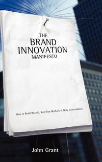 The Brand Innovation Manifesto : How to Build Brands, Redefine Markets and Defy Conventions - John Grant