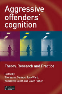 Aggressive Offenders' Cognition : Theory, Research, and Practice - Theresa A. Gannon