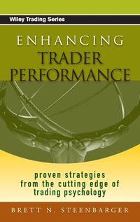 Enhancing Trader Performance : Proven Strategies From the Cutting Edge of Trading Psychology - Brett N. Steenbarger