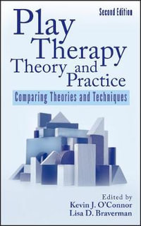 Play Therapy Theory and Practice : Comparing Theories and Techniques : 2nd Edition - Kevin J. O'Connor