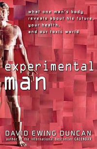 Experimental Man : What One Man's Body Reveals about His Future, Your Health, and Our Toxic World - David Ewing Duncan