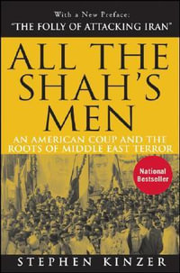 All the Shah's Men : An American Coup and the Roots of Middle East Terror - Stephen Kinzer