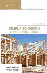 Simplified Design of Wood Structures : Parker/Ambrose Series of Simplified Design Guides - James Ambrose