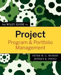 The Wiley Guide to Project, Program, and Portfolio Management : The Wiley Guides to the Management of Projects - Peter W. G. Morris