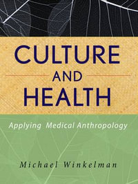 Culture and Health : Applying Medical Anthropology - Michael Winkelman