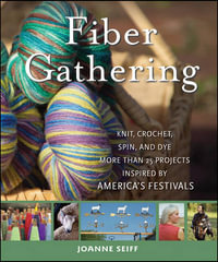 Fiber Gathering : Knit, Crochet, Spin, and Dye More Than 20 Projects Inspired by America's Festivals - Joanne Seiff