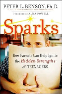 Sparks : How Parents Can Ignite the Hidden Strengths of Teenagers - Peter L. Benson