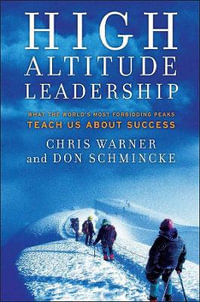 High Altitude Leadership : What the World's Most Forbidding Peaks Teach Us About Success - Chris Warner