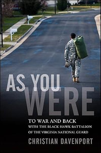 As You Were : To War and Back with the Black Hawk Battalion of the Virginia National Guard - Christian Davenport