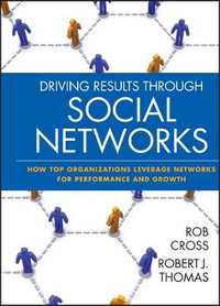 Driving Results Through Social Networks : How Top Organizations Leverage Networks for Performance and Growth - Robert L. Cross