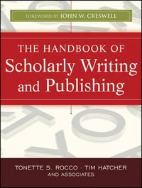 The Handbook of Scholarly Writing and Publishing : The Jossey-bass Higher and Adult Education Series - Tonette S. Rocco