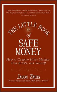 The Little Book of Safe Money : How to Conquer Killer Markets, Con Artists, and Yourself - Jason Zweig