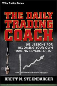 The Daily Trading Coach : 101 Lessons for Becoming Your Own Trading Psychologist - Brett N. Steenbarger