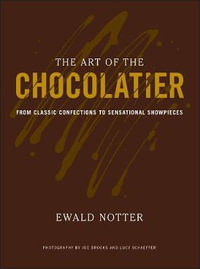 The Art of the Chocolatier : From Classic Confections to Sensational Showpieces - Ewald Notter