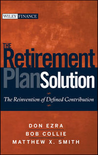 The Retirement Plan Solution : The Reinvention of Defined Contribution - Don Ezra