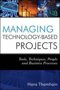 Managing Technology-Based Projects : Tools, Techniques, People and Business Processes - Hans J. Thamhain