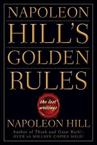 Napoleon Hill's Golden Rules : The Lost Writings - Napoleon Hill