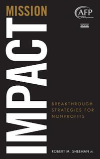 Mission Impact : Breakthrough Strategies for Nonprofits (Afp Fund Development Series) - Robert M. Sheehan Jr.