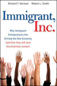 Immigrant, Inc. : Why Immigrant Entrepreneurs Are Driving the New Economy (and how they will save the American worker) - Richard T. Herman