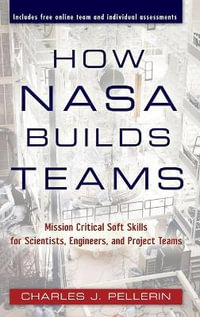 How NASA Builds Teams : Mission Critical Soft Skills for Scientists, Engineers, and Project Teams - Charles J. Pellerin