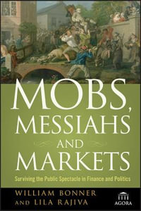 Mobs, Messiahs, and Markets : Surviving the Public Spectacle in Finance and Politics - William Bonner