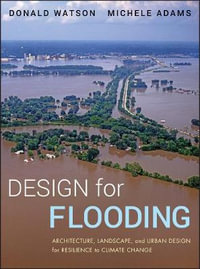 Design for Flooding : Architecture, Landscape, and Urban Design for Resilience to Climate Change - Donald Watson