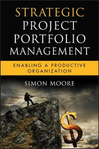 Strategic Project Portfolio Management : Enabling a Productive Organization - Simon Moore