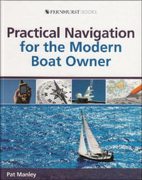 Practical Navigation for the Modern Boat Owner : Navigate Effectively by Getting the Most Out of Your Electronic Devices - PAT MANLEY