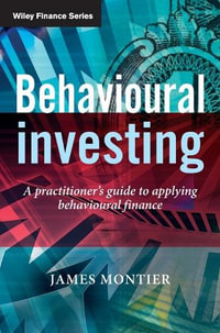 Behavioural Investing : A Practitioner's Guide to Applying Behavioural Finance - James Montier