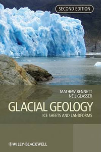 Glacial Geology : Ice Sheets and Landforms - Matthew M. Bennett