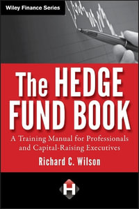 The Hedge Fund Book : A Training Manual for Professionals and Capital-Raising Executives - Richard C. Wilson