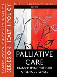 Palliative Care : Transforming the Care of Serious Illness - Diane E. Meier