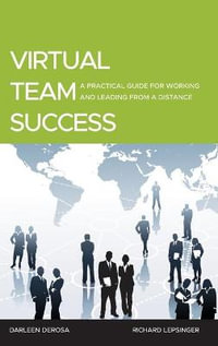 Virtual Team Success : A Practical Guide for Working and Leading from a Distance - Richard Lepsinger