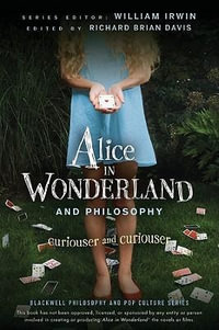 Alice In Wonderland and Philosophy : Curiouser and Curiouser - William Irwin