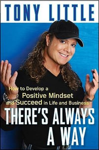 There's Always a Way : How to Develop a Positive Mindset and Succeed in Business and Life - Tony Little