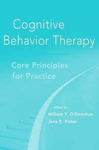 Cognitive Behavior Therapy : Core Principles for Practice - William T. O'Donohue