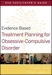 Evidence-Based Treatment Planning for Obsessive-Compulsive Disorder Facilitator's Guide : Evidence-Based Psychotherapy Treatment Planning Video Series - Timothy J. Bruce