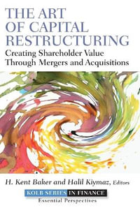 The Art of Capital Restructuring : Creating Shareholder Value through Mergers and Acquisitions - H. Kent Baker