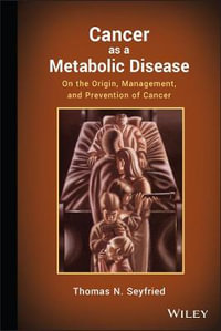 Cancer as a Metabolic Disease : On the Origin, Management, and Prevention of Cancer - Thomas Seyfried