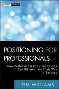 Positioning for Professionals : How Professional Knowledge Firms Can Differentiate Their Way to Success - Tim Williams