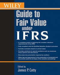 Wiley Guide to Fair Value Under IFRS : International Financial Reporting Standards - James P. Catty