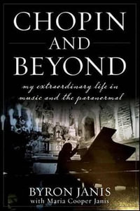 Chopin and Beyond : My Extraordinary Life in Music and the Paranormal : My Extraordinary Life in Music and the Paranormal - Byron Janis