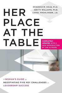 Her Place at the Table : A Woman's Guide to Negotiating Five Key Challenges to Leadership Success - Deborah M. Kolb