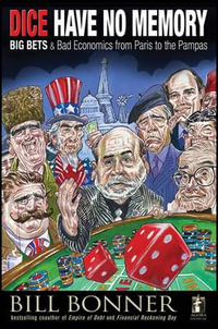 Dice Have No Memory : Big Bets and Bad Economics from Paris to the Pampas - William Bonner